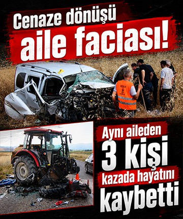 Cenaze dönüşü aile faciası! Aynı aileden 3 kişi kazada hayatını kaybetti