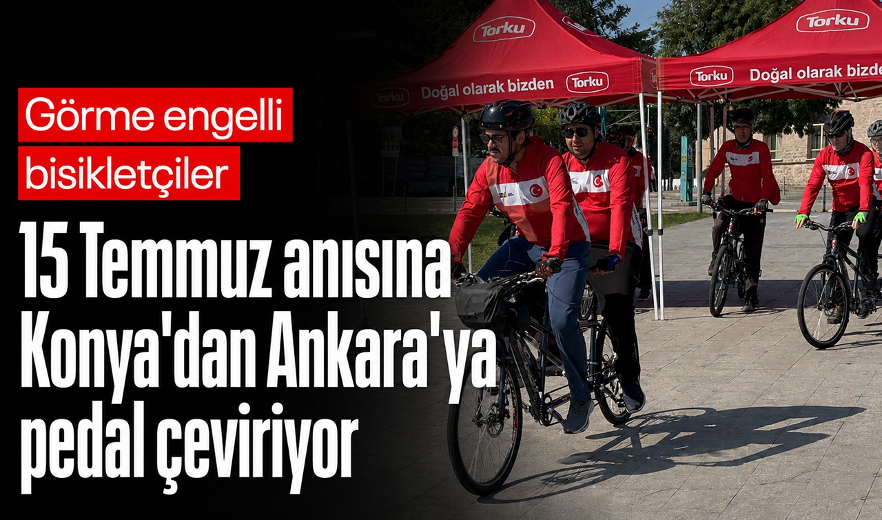 Görme engelli bisikletçiler 15 Temmuz anısına Konya'dan Ankara'ya pedal çeviriyor