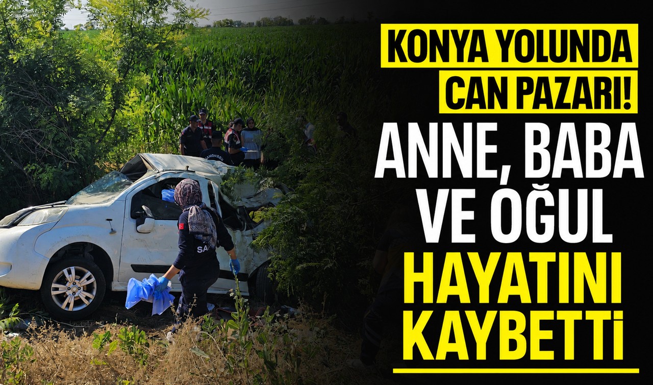 Konya yolunda can pazarı! Anne, baba ve oğul hayatını kaybetti