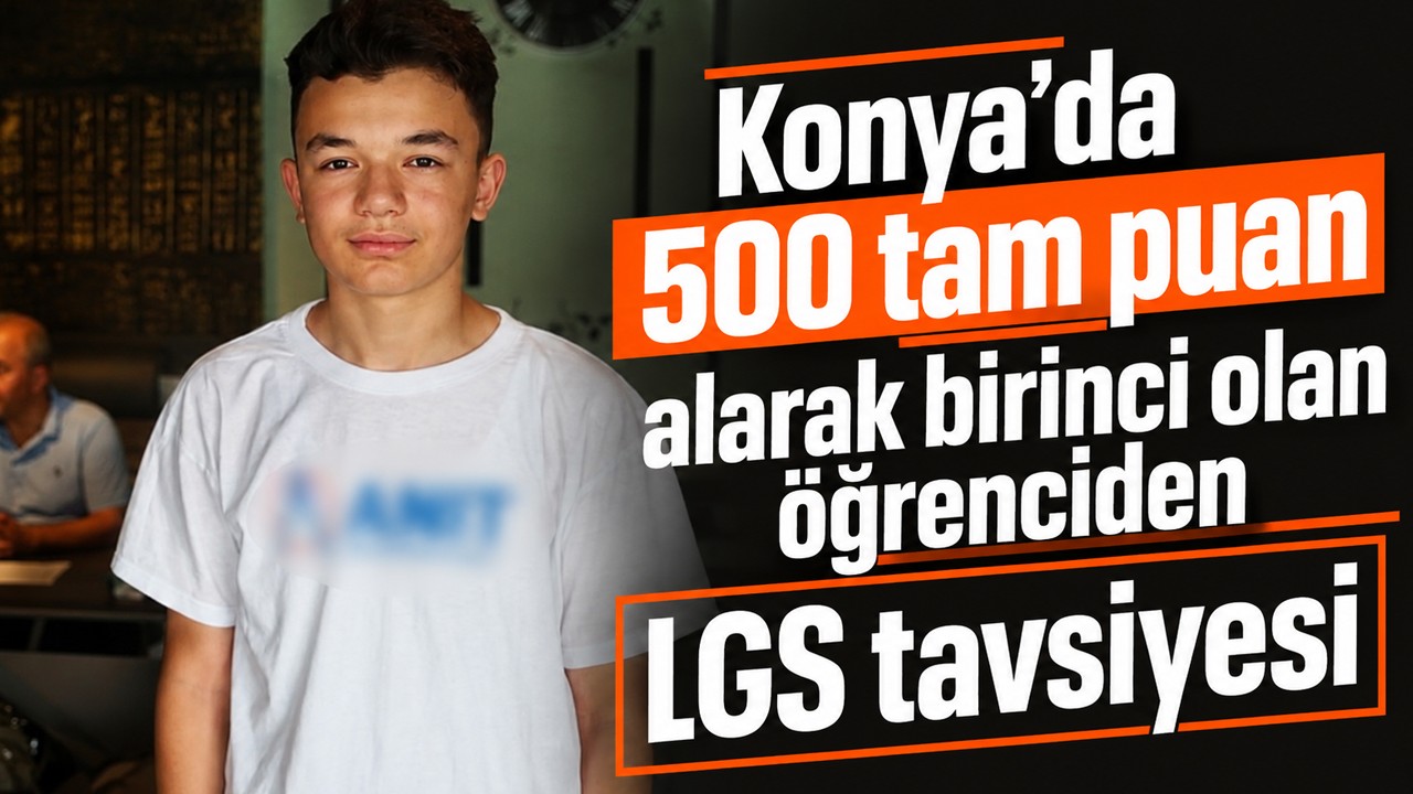 Konya'da 500 tam puan alarak birinci olan öğrenciden LGS tavsiyesi