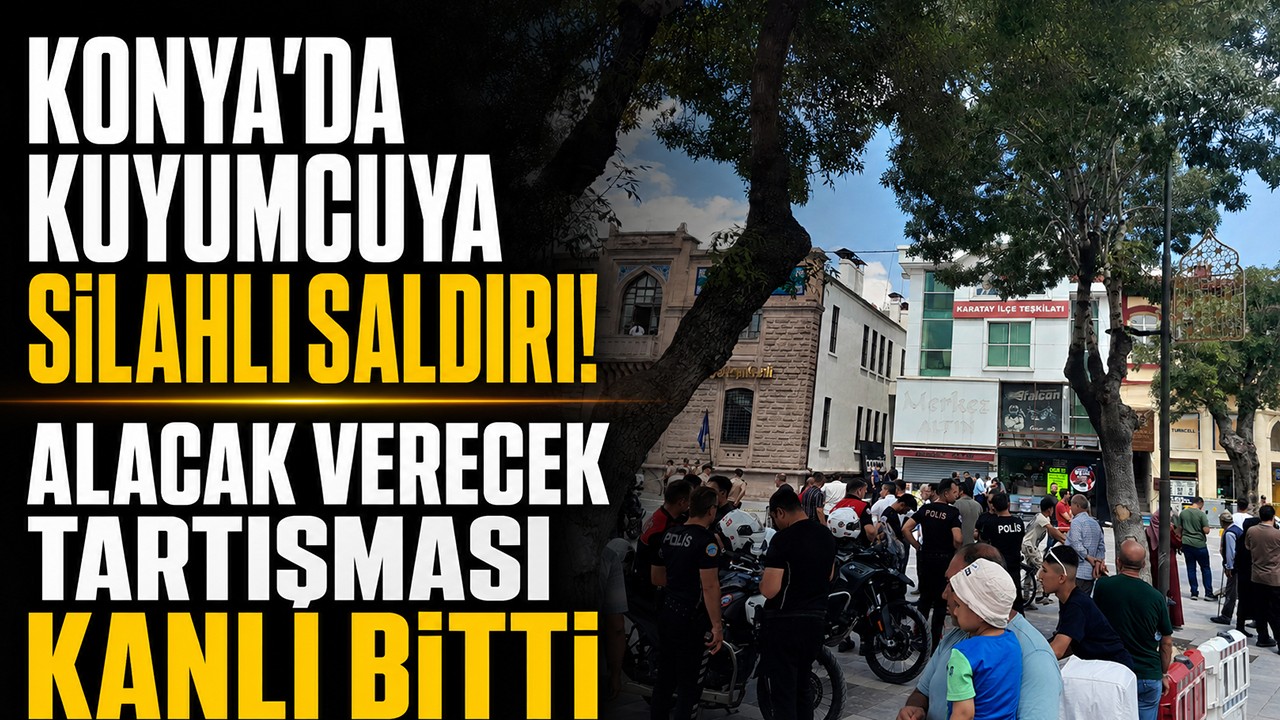 Konya’da kuyumcuya silahlı saldırı! Alacak verecek tartışması kanlı bitti