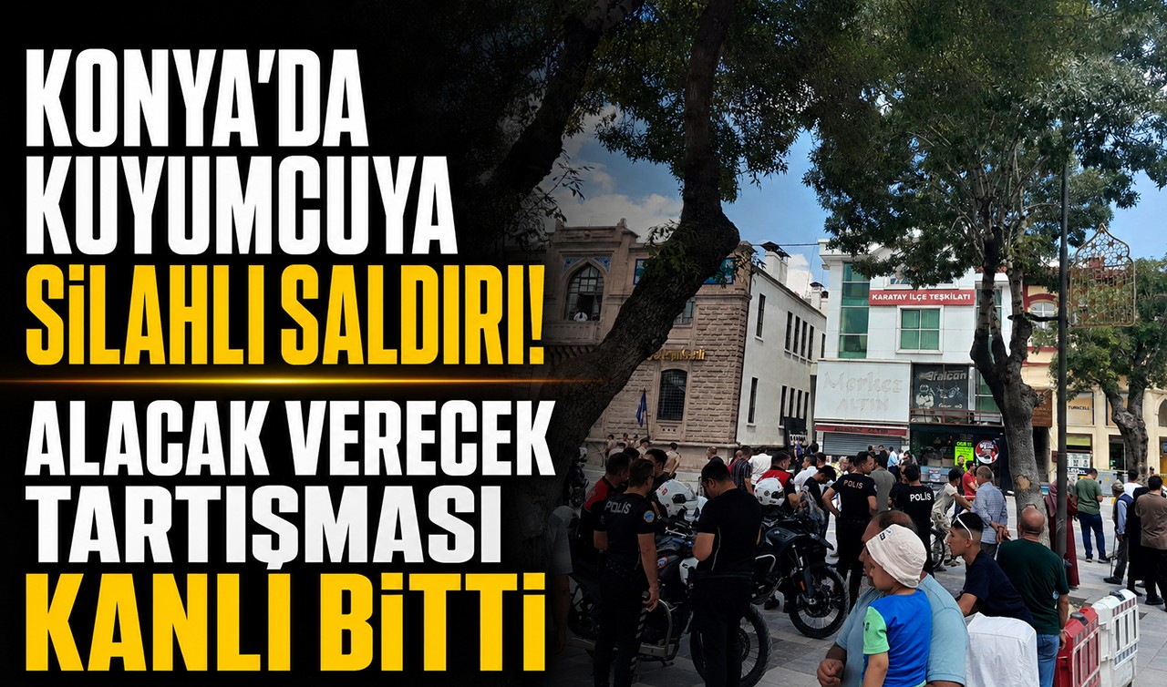 Konya’da kuyumcuya silahlı saldırı! Alacak verecek tartışması kanlı bitti