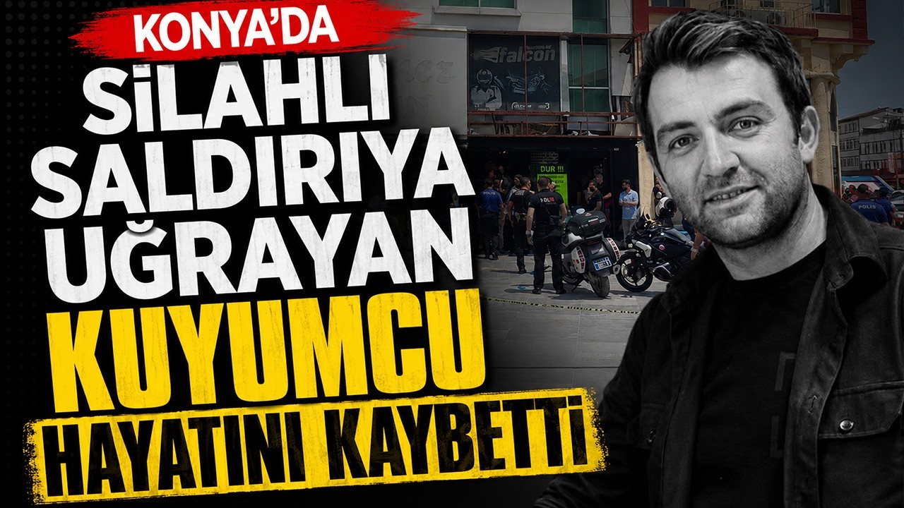 Konya’da silahlı saldırıya uğrayan kuyumcu hayatını kaybetti