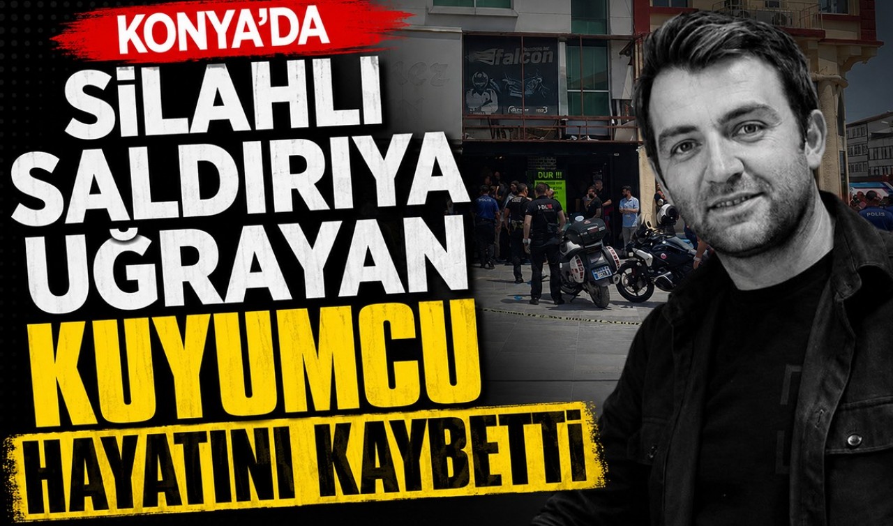 Konya’da silahlı saldırıya uğrayan kuyumcu hayatını kaybetti