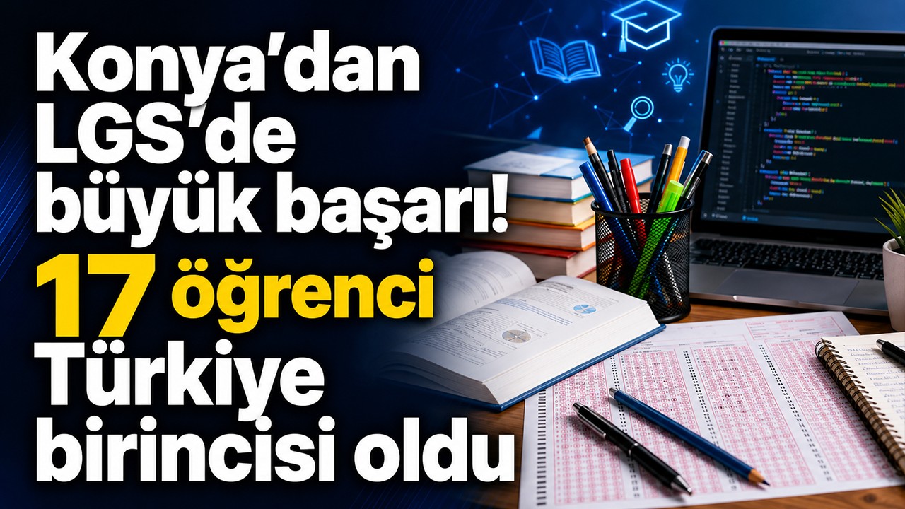 Konya’dan LGS’de büyük başarı! 17 öğrenci Türkiye birincisi oldu