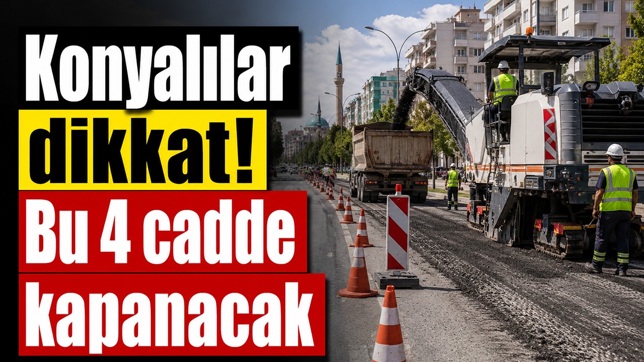 Konyalılar dikkat! Bu 4 cadde kapanacak