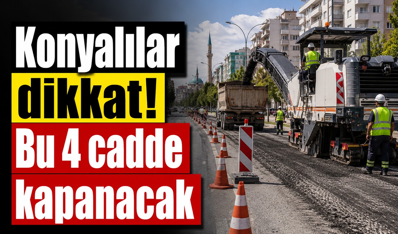 Konyalılar dikkat! Bu 4 cadde kapanacak