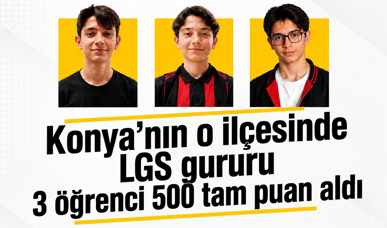Konya’nın o ilçesinde LGS gururu: 3 öğrenci 500 tam puan aldı