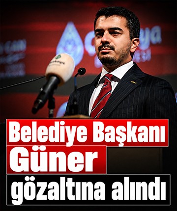 Belediye Başkanı Güner gözaltına alındı