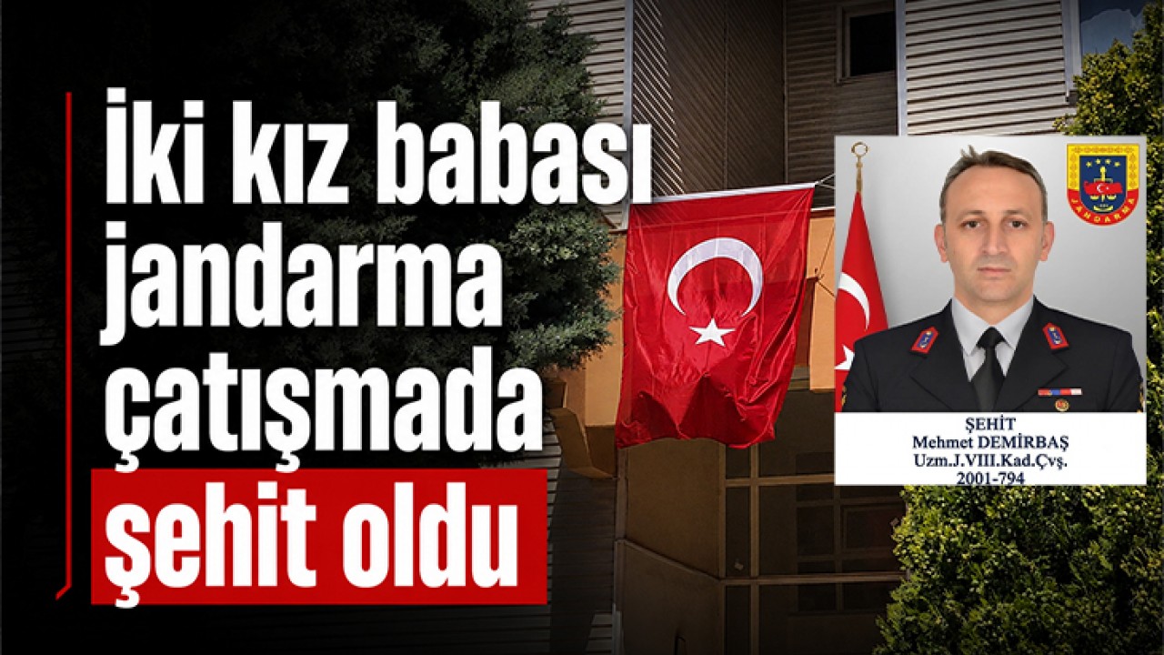 İki kız babası jandarma çatışmada şehit oldu