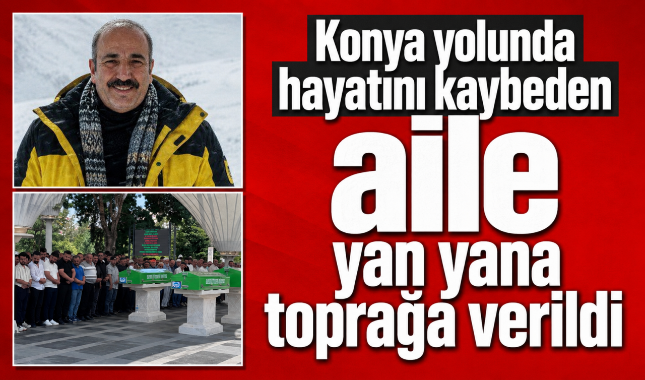 Konya yolunda hayatını kaybeden aile yan yana toprağa verildi