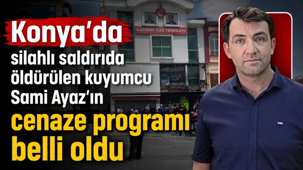 Konya’da silahlı saldırıda öldürülen kuyumcu Sami Ayaz’ın cenaze programı belli oldu