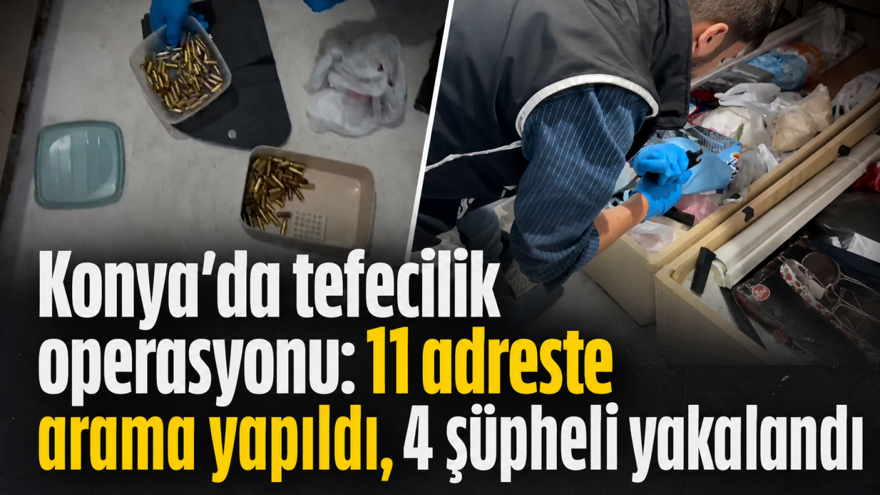 Konya’da tefecilik operasyonu: 11 adreste arama yapıldı, 4 şüpheli yakalandı