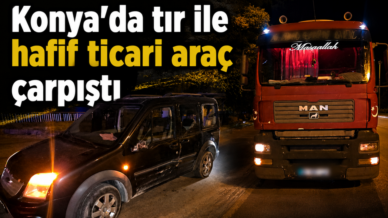 Konya'da tır ile hafif ticari araç çarpıştı