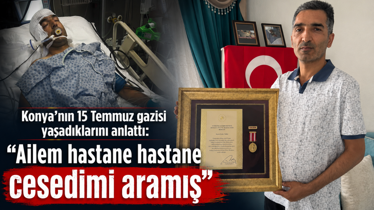Konya’nın 15 Temmuz gazisi yaşadıklarını anlattı: "Ailem hastane hastane cesedimi aramış"
