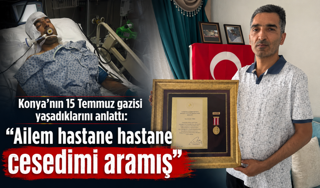 Konya’nın 15 Temmuz gazisi yaşadıklarını anlattı: "Ailem hastane hastane cesedimi aramış"