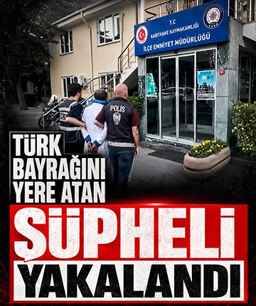 Türk bayrağını yere atan şüpheli yakalandı
