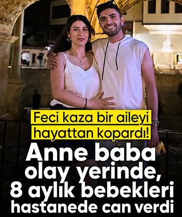 Feci kaza bir aileyi hayattan kopardı! Anne baba olay yerinde, 8 aylık bebekleri hastanede can verdi
