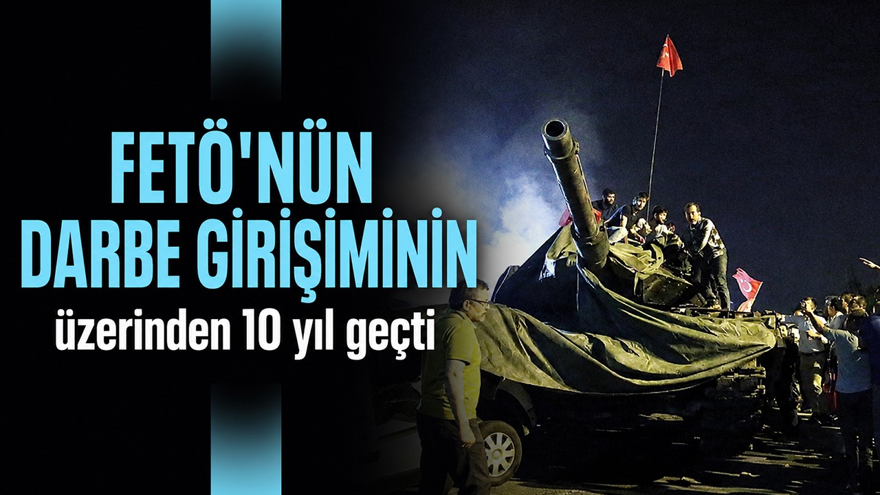 FETÖ'nün darbe girişiminin üzerinden 10 yıl geçti