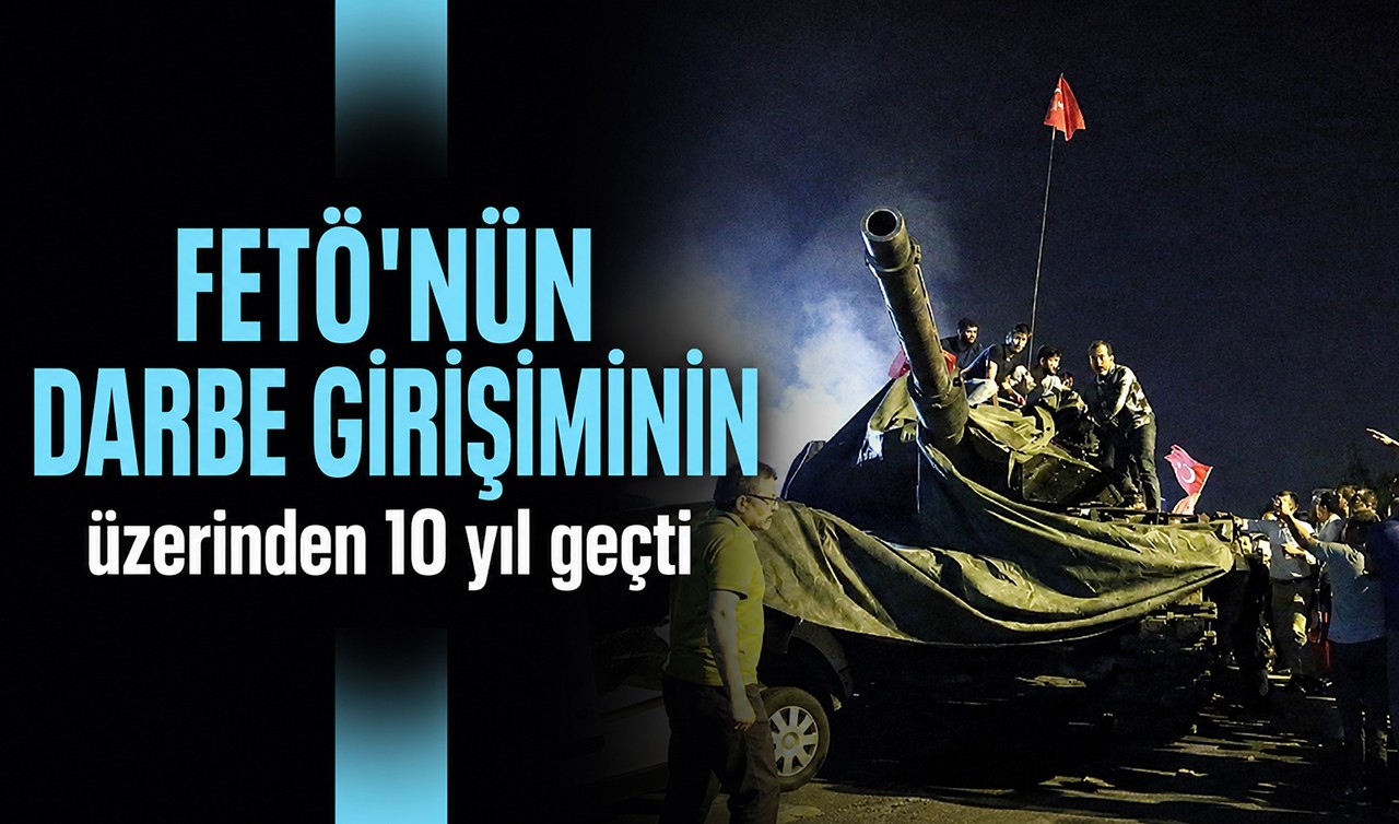 FETÖ'nün darbe girişiminin üzerinden 10 yıl geçti