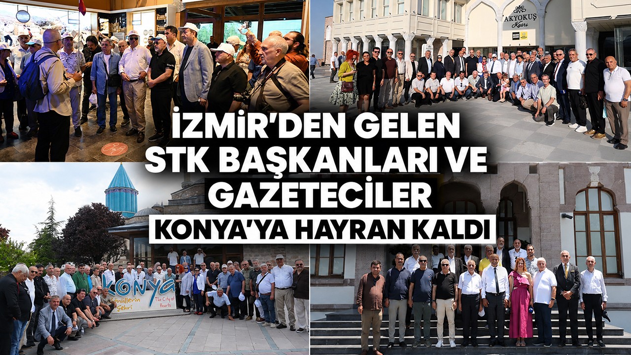 İzmir’den gelen STK başkanları ve gazeteciler Konya’ya hayran kaldı