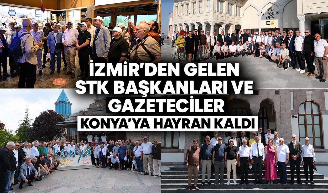 İzmir’den gelen STK başkanları ve gazeteciler Konya’ya hayran kaldı