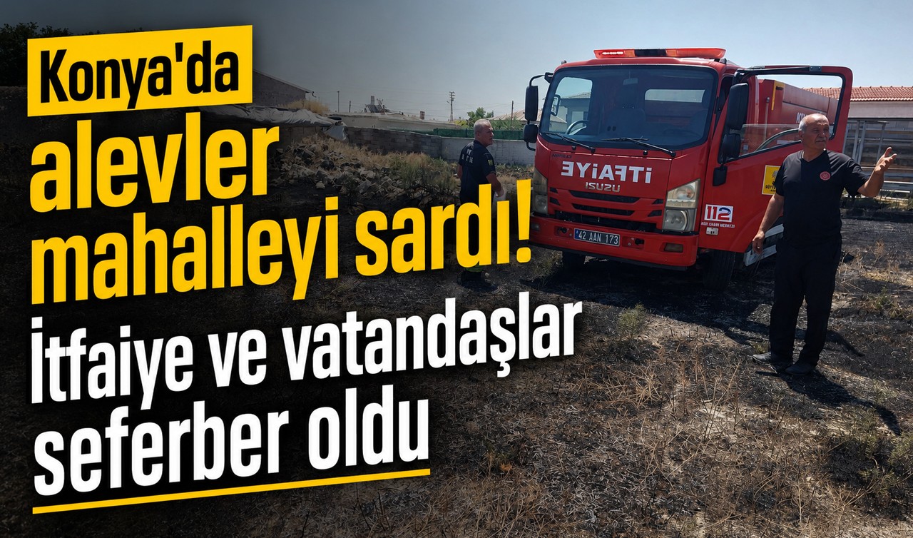 Konya'da alevler mahalleyi sardı! İtfaiye ve vatandaşlar seferber oldu