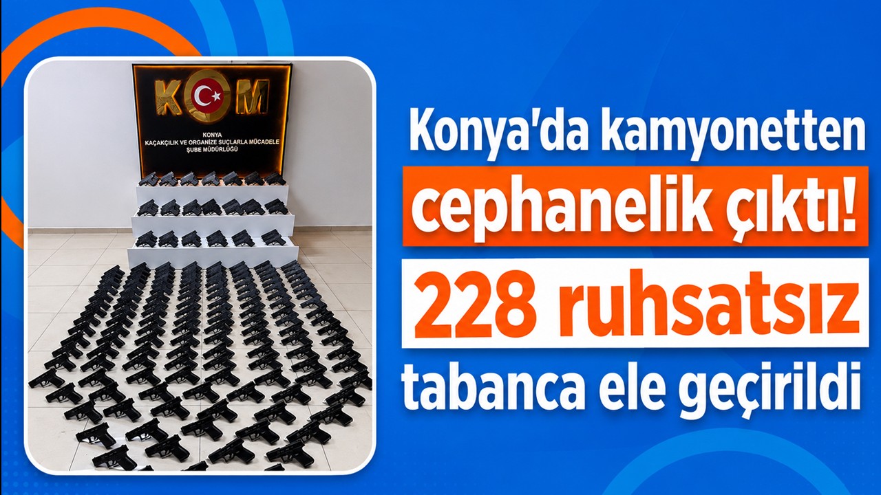 Konya’da kamyonetten cephanelik çıktı! 228 ruhsatsız tabanca ele geçirildi