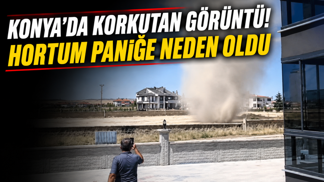 Konya’da korkutan görüntü! Hortum paniğe neden oldu