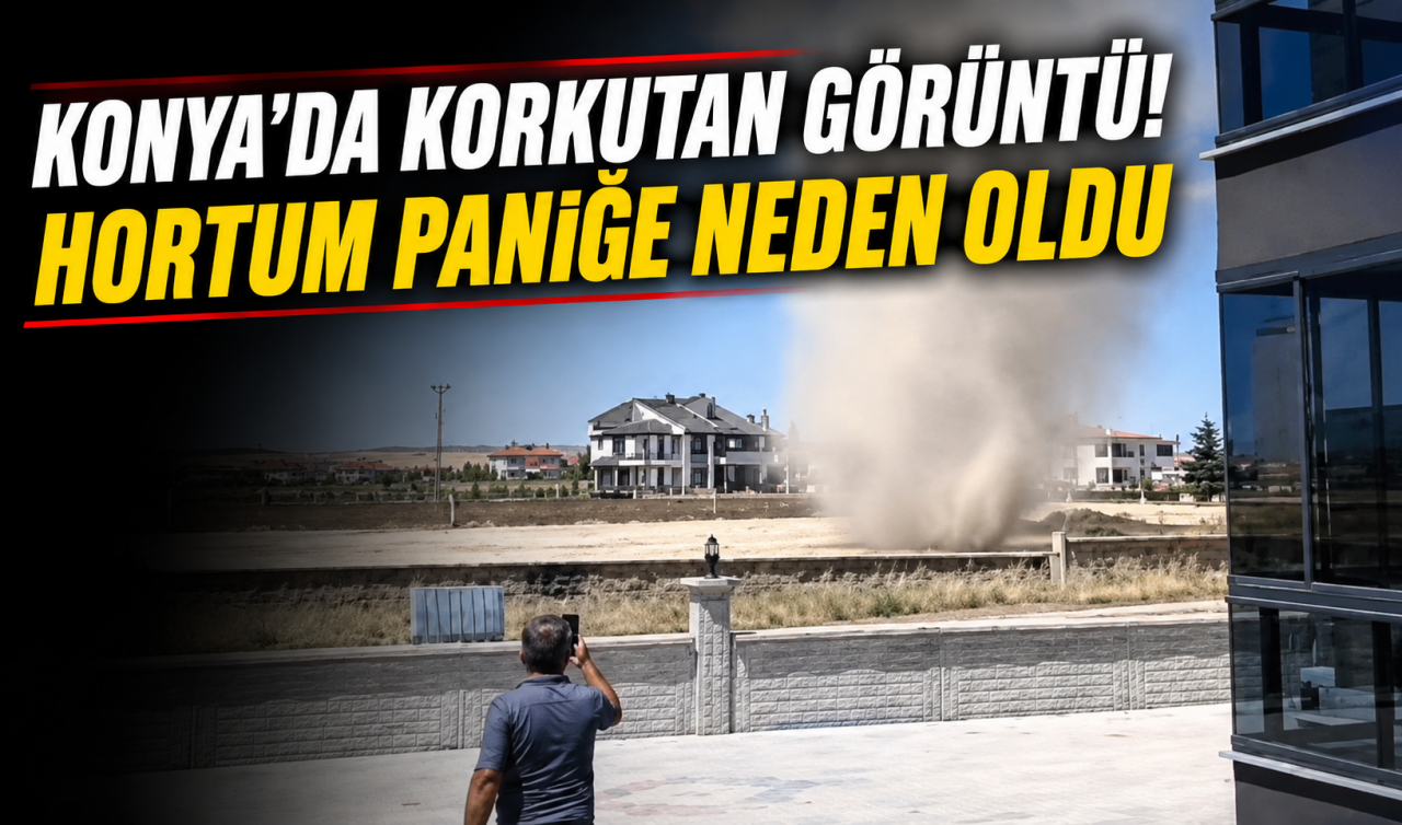 Konya’da korkutan görüntü! Hortum paniğe neden oldu