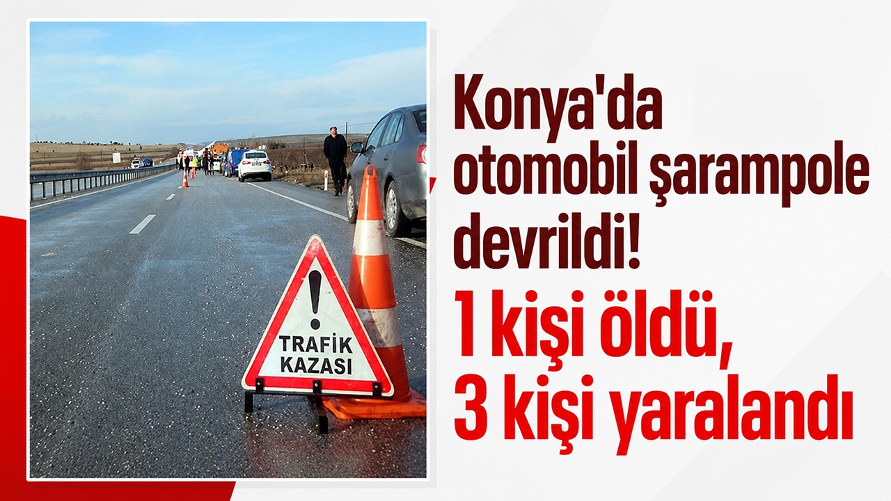 Konya'da otomobil şarampole devrildi! 1 kişi öldü, 3 kişi yaralandı