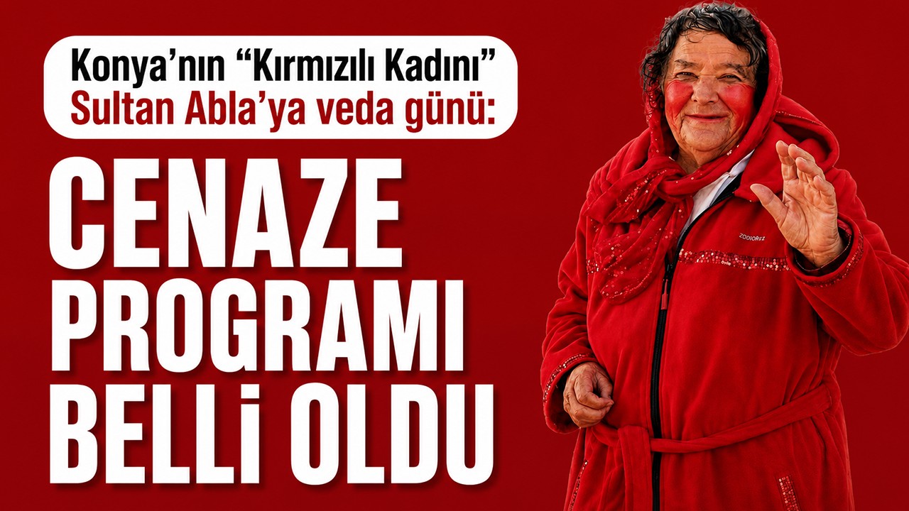 Konya’nın “Kırmızılı Kadını” Sultan Abla’ya veda günü: Cenaze programı belli oldu