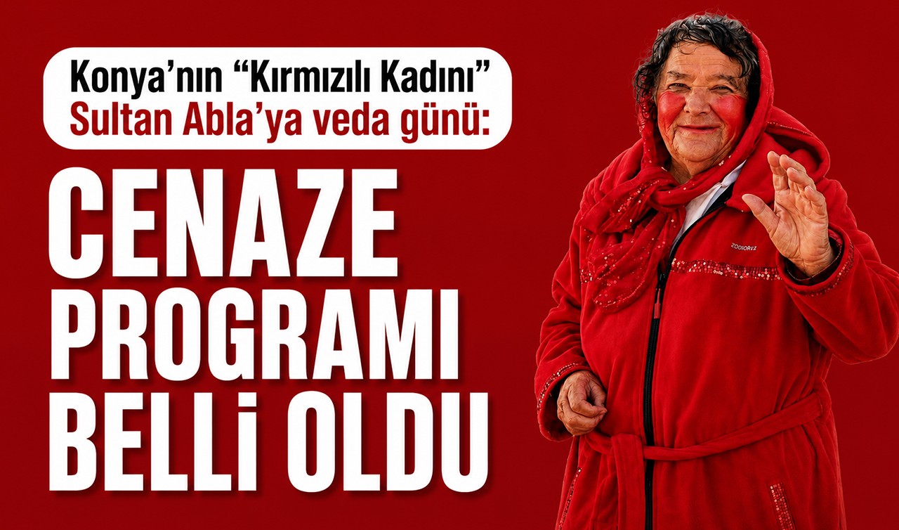 Konya’nın “Kırmızılı Kadını” Sultan Abla’ya veda günü: Cenaze programı belli oldu