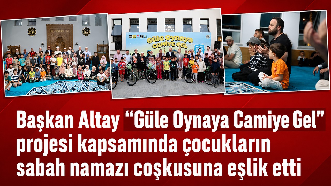 Başkan Altay “Güle Oynaya Camiye Gel” projesi kapsamında çocukların sabah namazı coşkusuna eşlik etti