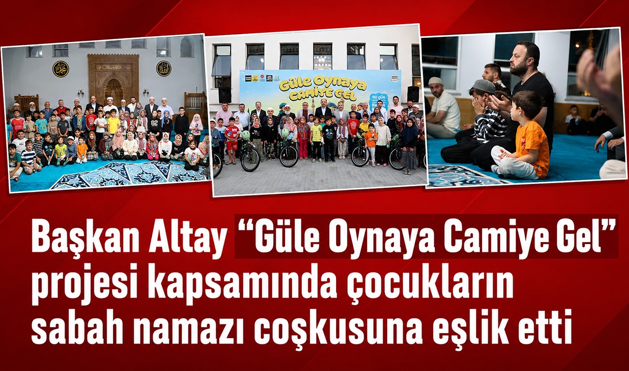Başkan Altay “Güle Oynaya Camiye Gel” projesi kapsamında çocukların sabah namazı coşkusuna eşlik etti