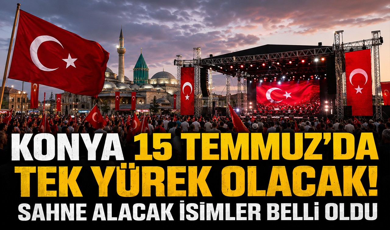Konya 15 Temmuz’da tek yürek olacak! Sahne alacak isimler belli oldu