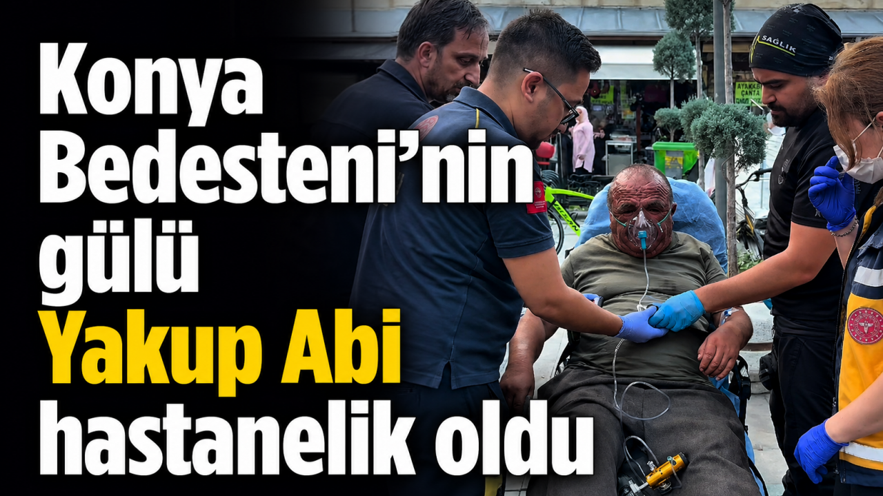 Konya Bedesteni’nin gülü Yakup Abi hastanelik oldu