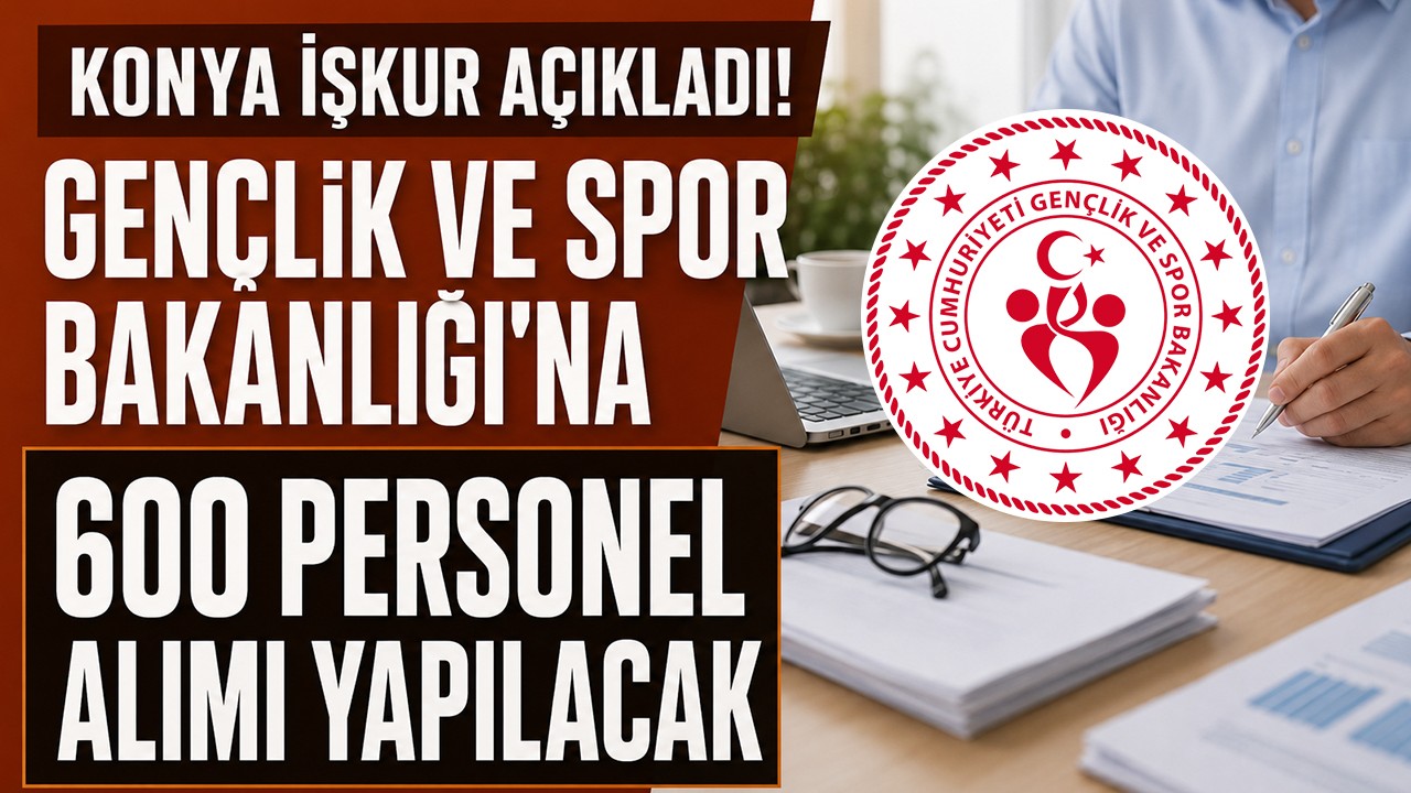 Konya İŞKUR açıkladı! Gençlik ve Spor Bakanlığı'na 600 personel alımı yapılacak