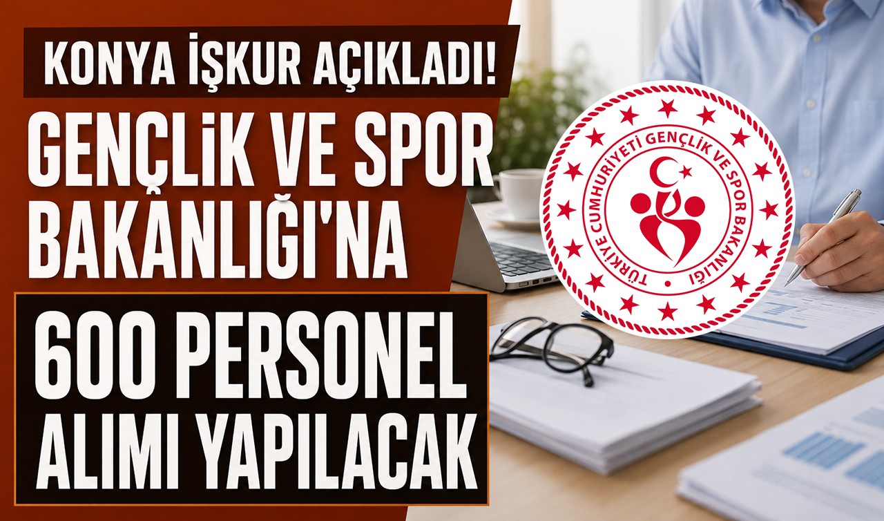 Konya İŞKUR açıkladı! Gençlik ve Spor Bakanlığı'na 600 personel alımı yapılacak