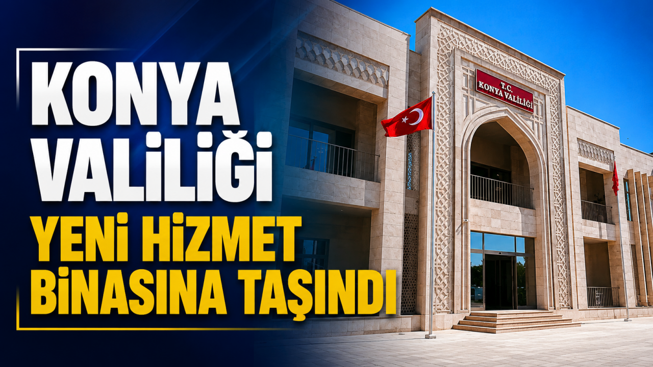Konya Valiliği yeni hizmet binasına taşındı