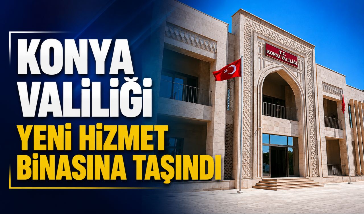 Konya Valiliği yeni hizmet binasına taşındı