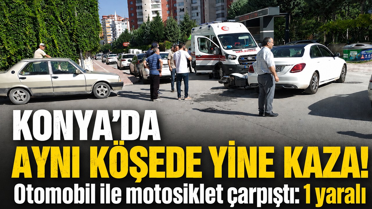 Konya’da aynı köşede yine kaza! Otomobil ile motosiklet çarpıştı:1yaralı