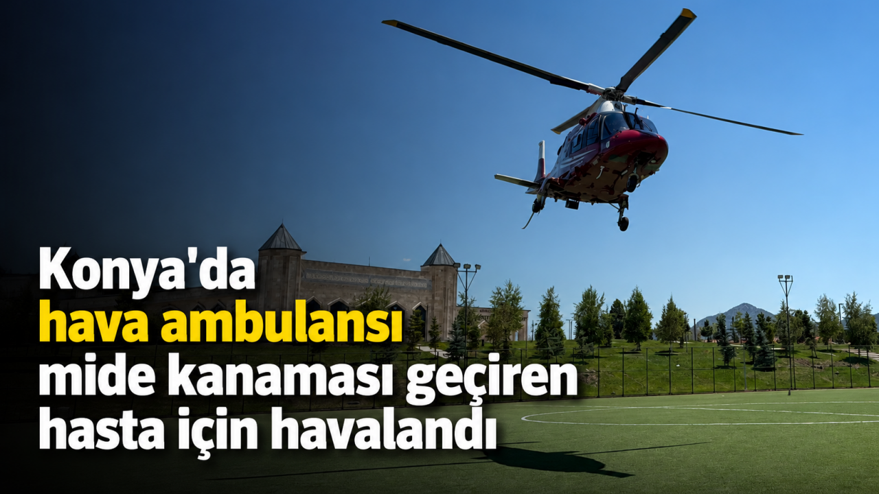 Konya'da hava ambulansı mide kanaması geçiren hasta için havalandı