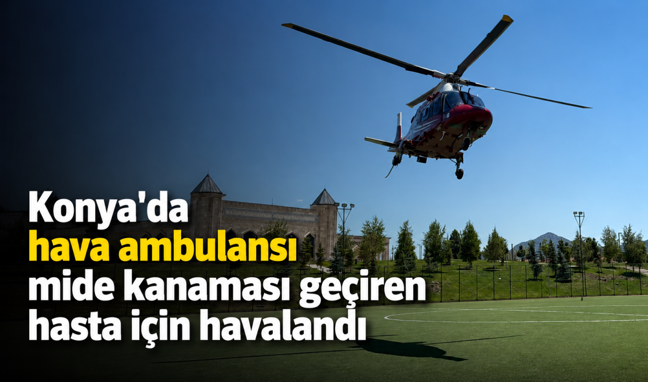 Konya'da hava ambulansı mide kanaması geçiren hasta için havalandı