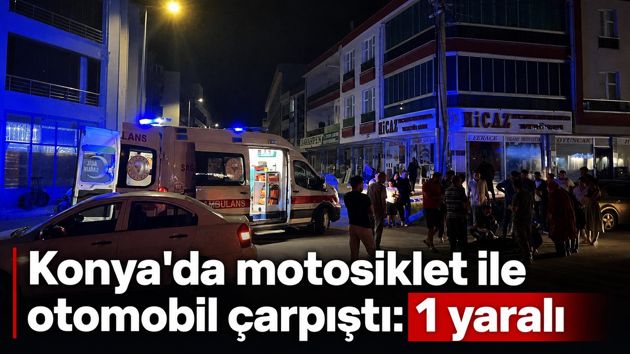 Konya'da motosiklet ile otomobil çarpıştı: 1 yaralı