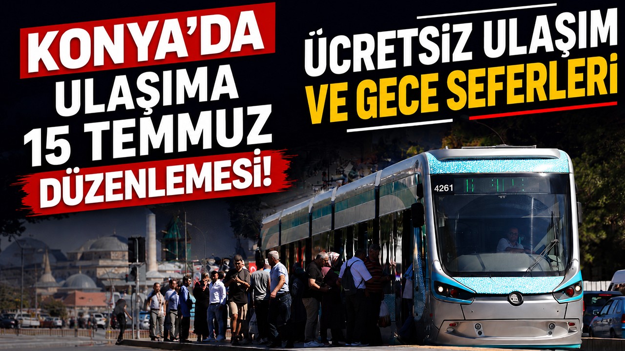 Konya'da ulaşıma 15 Temmuz düzenlemesi! Ücretsiz ulaşım ve gece seferleri