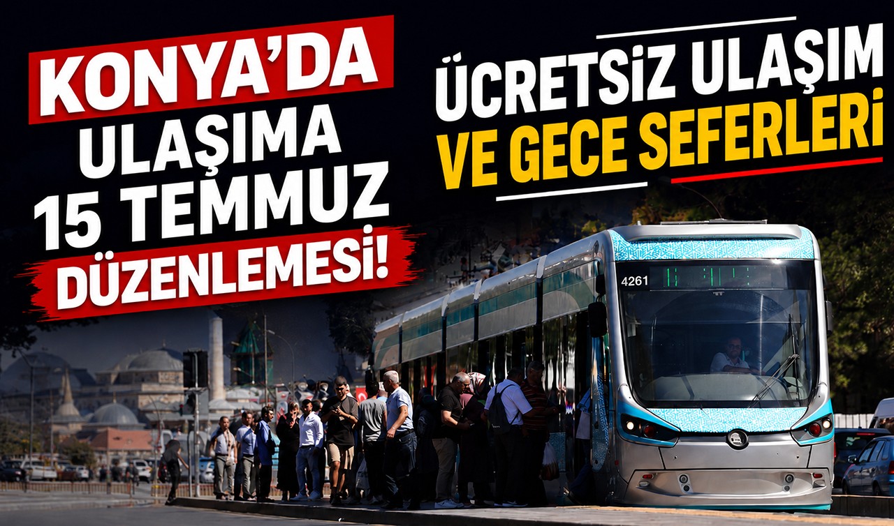 Konya'da ulaşıma 15 Temmuz düzenlemesi! Ücretsiz ulaşım ve gece seferleri