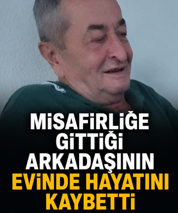 Misafirliğe gittiği arkadaşının evinde hayatını kaybetti