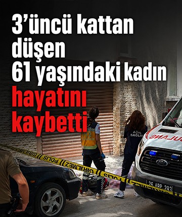 3'üncü kattan düşen 61 yaşındaki kadın hayatını kaybetti