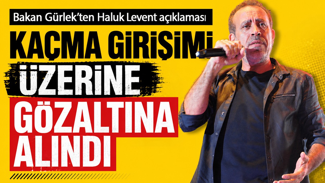 Bakan Gürlek'ten Haluk Levent açıklaması: Kaçma girişimi üzerine gözaltına alındı